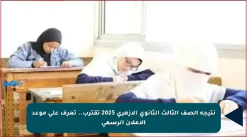 نتيجة الصف الثالث الثانوي الأزهري 2025 تقترب.. تعرف على موعد الإعلان الرسمي